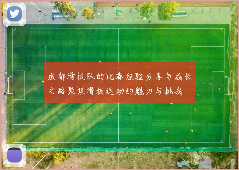 成都滑板队的比赛经验分享与成长之路聚焦滑板运动的魅力与挑战